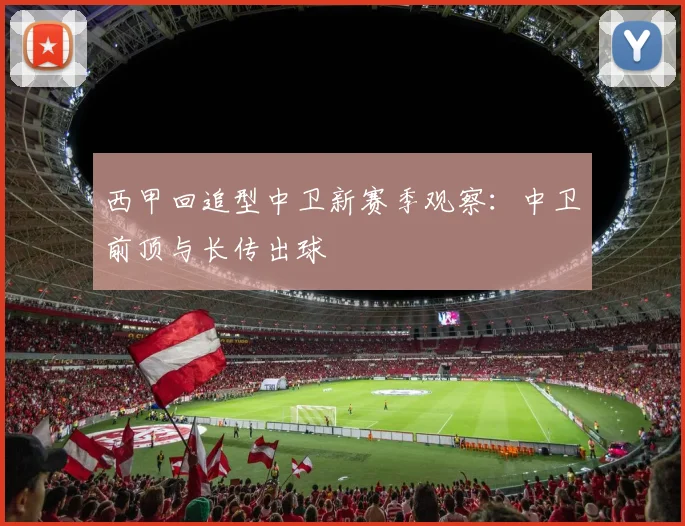 西甲回追型中卫新赛季观察:中卫前顶与长传出球