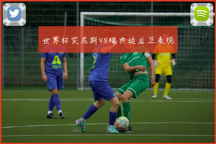 世界杯突尼斯vs瑞典边后卫表现