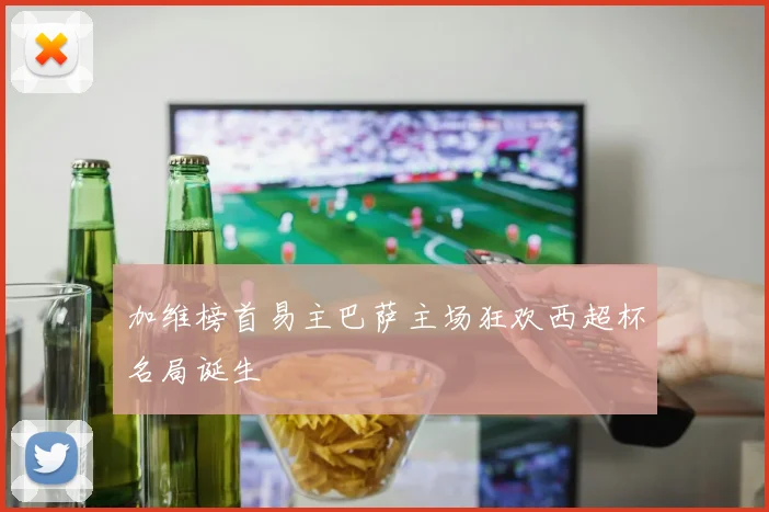 加维榜首易主巴萨主场狂欢西超杯名局诞生