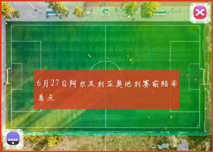 6月27日阿尔及利亚奥地利赛前赔率看点