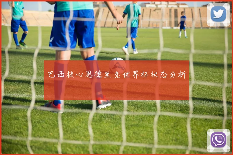 巴西核心恩德里克世界杯状态分析