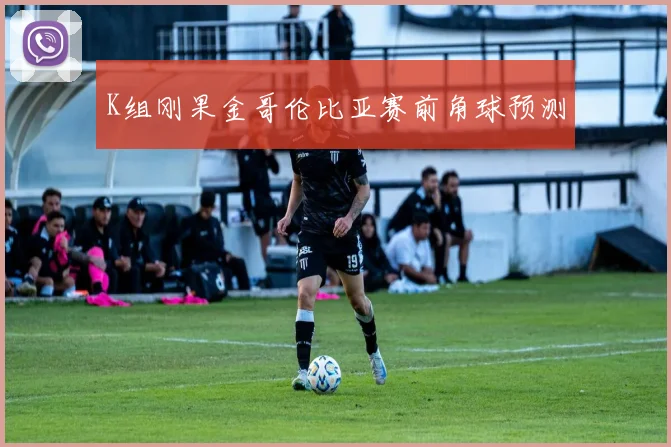 K组刚果金哥伦比亚赛前角球预测